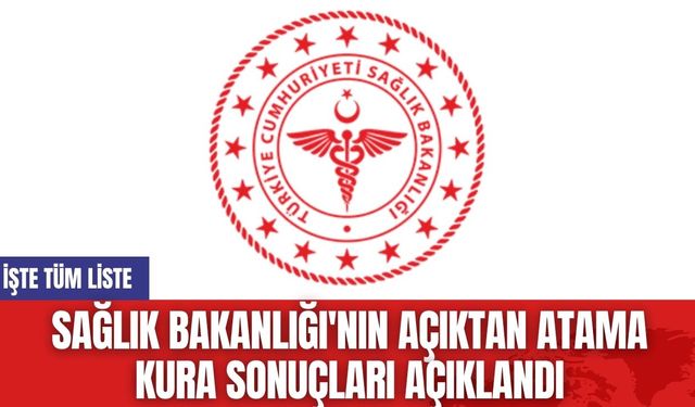 Sağlık Bakanlığı'nın Açıktan Atama Kura Sonuçları Açıklandı