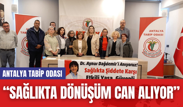 Antalya Tabip Odası: "Sağlıkta Dönüşüm Can Alıyor”