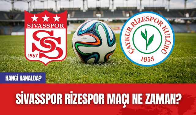 Sivasspor Rizespor maçı ne zaman? Hangi kanalda?