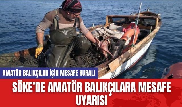 Söke’de Amatör Balıkçılara Mesafe Uyarısı