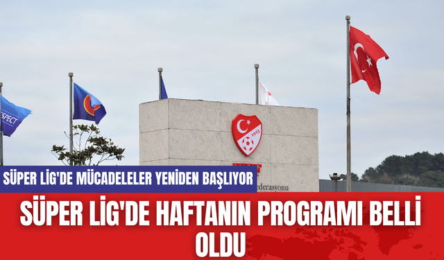 Süper Lig'de Haftanın Programı Belli Oldu