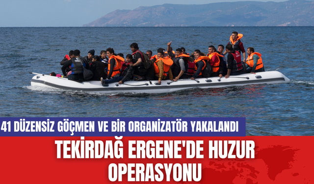 Tekirdağ Ergene'de Huzur Operasyonu: 41 Düzensiz Göçmen ve Bir Organizatör Yakalandı