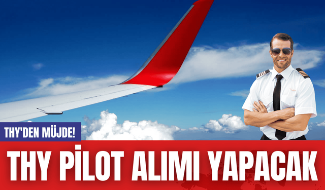 THY'den Müjde! THY Pilot Alımı Yapacak