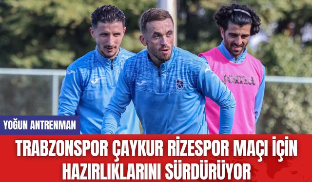 Trabzonspor Çaykur Rizespor Maçı İçin Hazırlıklarını Sürdürüyor