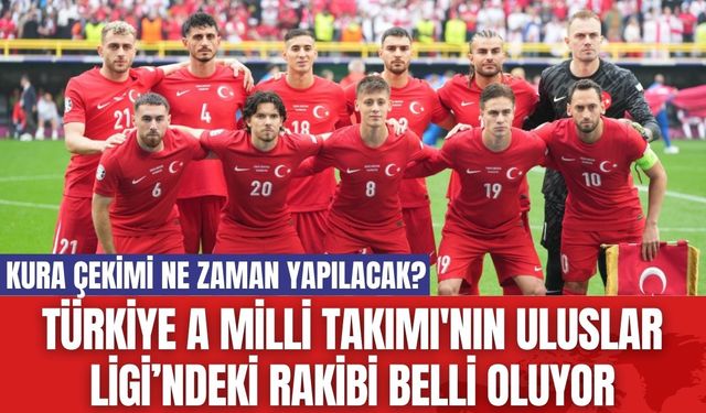 Türkiye A Milli Takımı'nın Uluslar Ligi’ndeki Rakibi Belli Oluyor