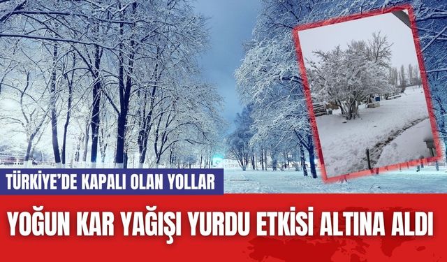 Yoğun Kar Yağışı Yurdu Etkisi Altına Aldı: Türkiye’de Kapalı Olan Yollar