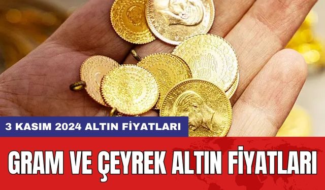 Gram ve çeyrek altın fiyatları: 3 Kasım 2024 altın fiyatları