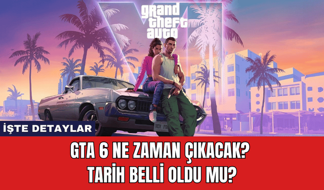 GTA 6 Ne Zaman Çıkacak? Tarih Belli Oldu Mu?