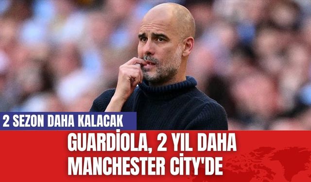 Guardiola, 2 yıl daha Manchester City'de