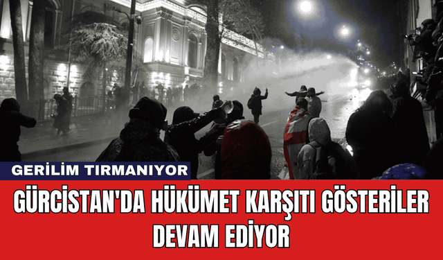 Gürcistan'da Hükümet Karşıtı Gösteriler Devam Ediyor