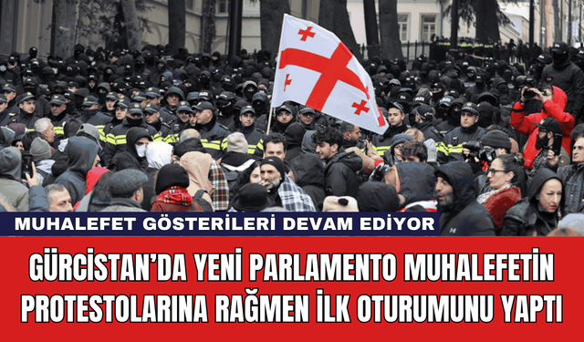 Gürcistan’da Yeni Parlamento Muhalefetin Protestolarına Rağmen İlk Oturumunu Yaptı