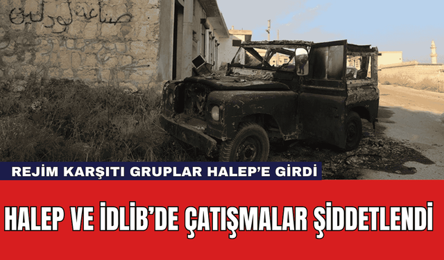 Halep ve İdlib’de Çatışmalar Şiddetlendi: Rejim Karşıtı Gruplar Halep’e Girdi