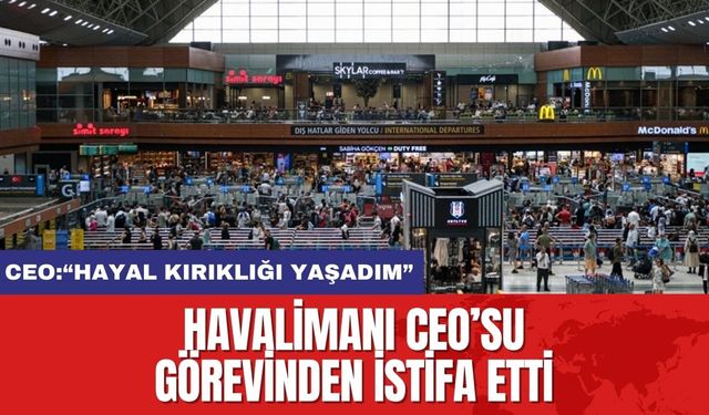 Havalimanı CEO’su Görevinden İstifa Etti