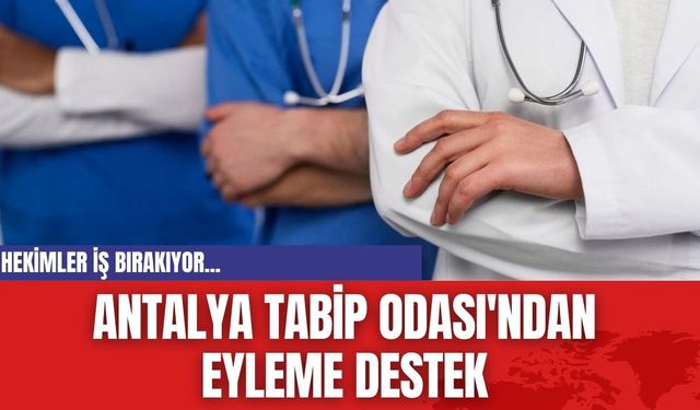 Hekimler iş bırakıyor...Antalya Tabip Odası'ndan eyleme destek