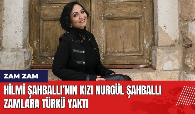 Hilmi Şahballı’nın Kızı Nurgül Şahballı Zamlara Türkü Yaktı