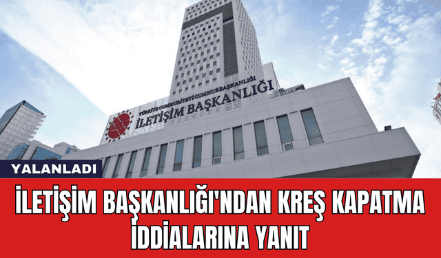 İletişim Başkanlığı'ndan Kreş Kapatma İddialarına Yanıt