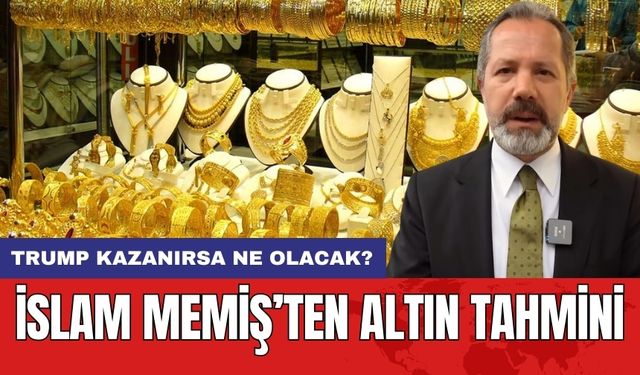 İslam Memiş’ten Altın Tahmini: Trump Kazanırsa Ne Olacak?