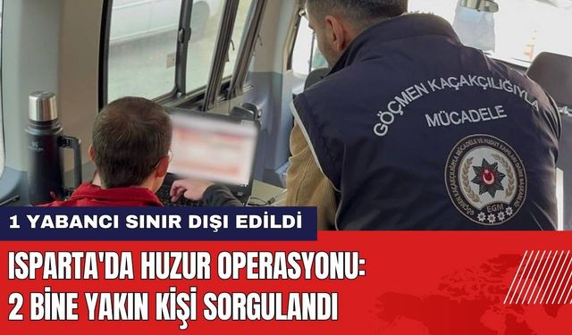 Isparta'da Huzur Operasyonu! 2 Bine Yakın Kişi Sorgulandı