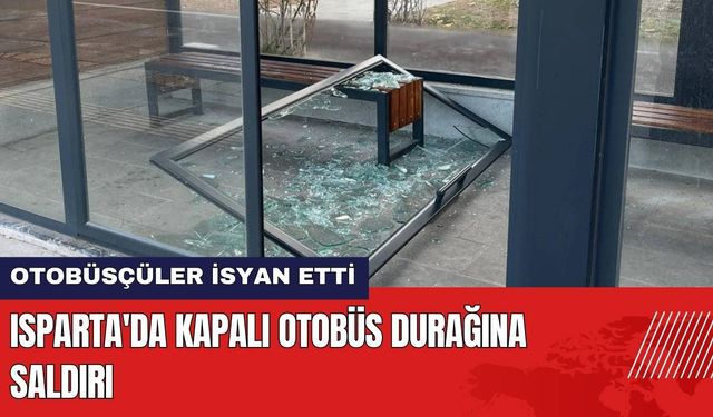 Isparta'da Kapalı Otobüs Durağına Saldırı