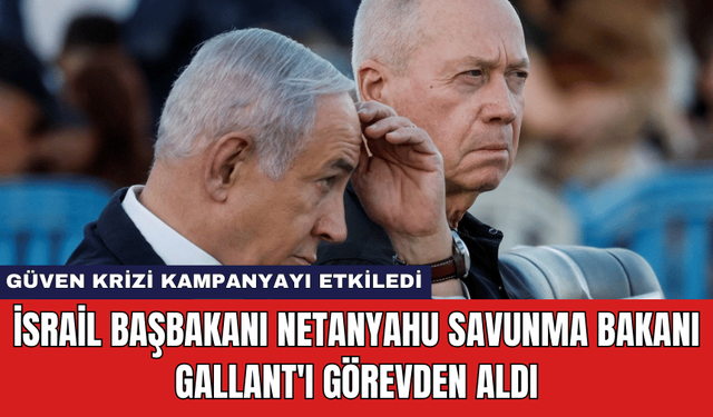 İsrail Başbakanı Netanyahu Savunma Bakanı Gallant'ı Görevden Aldı