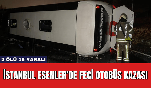 İstanbul Esenler’de Feci Otobüs Kazası: 2 Ölü 15 Yaralı