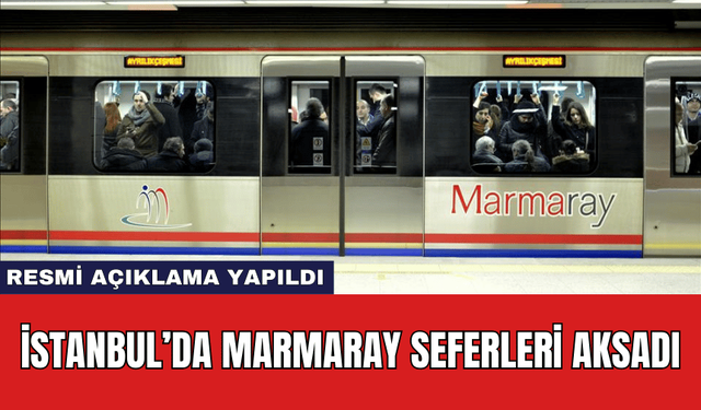 İstanbul’da Marmaray Seferleri Aksadı