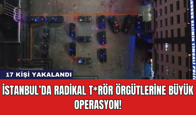 İstanbul’da Radikal T*rör Örgütlerine Büyük Operasyon!