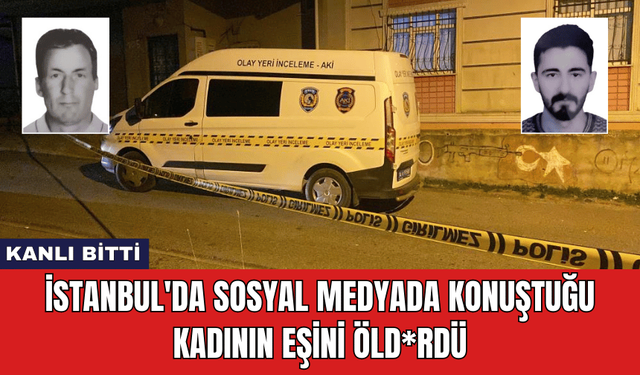 İstanbul'da Sosyal Medyada Konuştuğu Kadının Eşini Öld*rdü