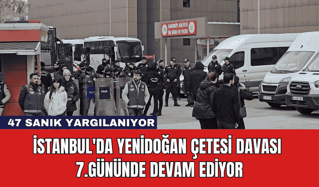 İstanbul'da Yenidoğan Çetesi Davası 7.Gününde Devam Ediyor