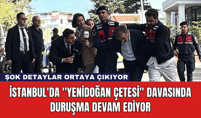 İstanbul'da "Yenidoğan Çetesi" Davasında Duruşma Devam Ediyor