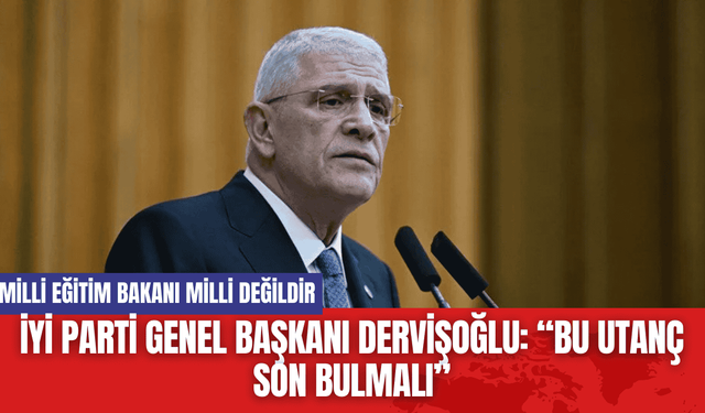 İYİ Parti Genel Başkanı Dervişoğlu: “Bu Utanç Son Bulmalı”