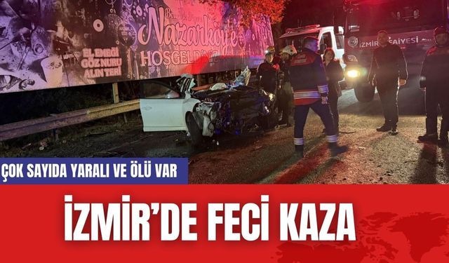 İzmir'de feci kaza...Çok sayıda yaralı ve ölü var