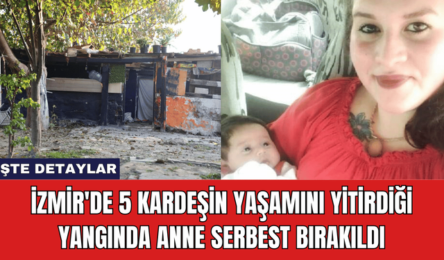 İzmir'de 5 Kardeşin Yaşamını Yitirdiği Yangında Anne Serbest Bırakıldı