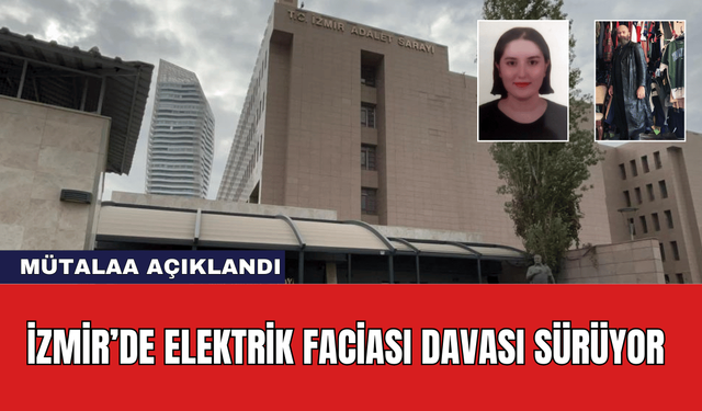 İzmir’de Elektrik Faciası Davası Sürüyor: Mütalaa Açıklandı