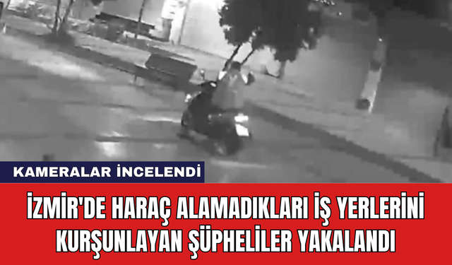 İzmir'de Haraç Alamadıkları İş Yerlerini Kurşunlayan Şüpheliler Yakalandı