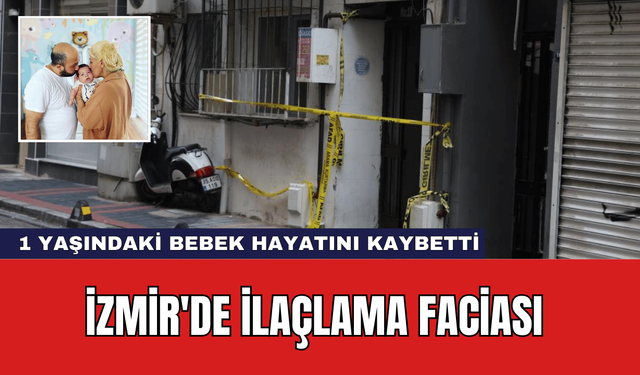 İzmir'de İlaçlama Faciası: 1 Yaşındaki Bebek Hayatını Kaybetti