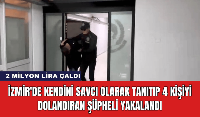 İzmir'de Kendini Savcı Olarak Tanıtıp 4 Kişiyi Dolandıran Şüpheli Yakalandı