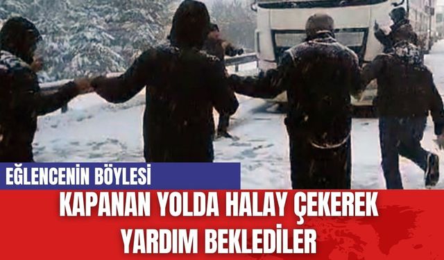 Kapanan Yolda Halay çekerek yardım beklediler