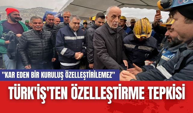 TÜRK'İŞ'ten Çayırhan'da Özelleştirme Tepkisi: "Kar Eden Bir Kuruluş Özelleştirilemez"