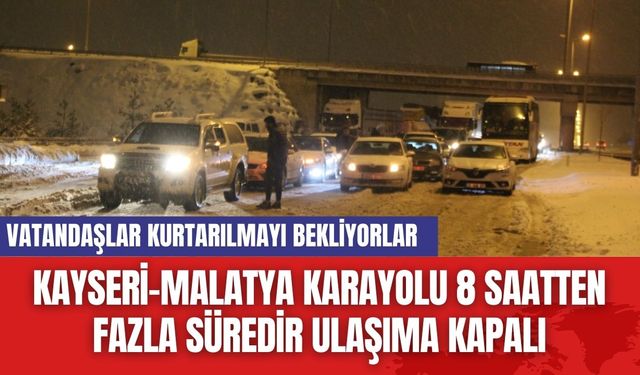 Kayseri-Malatya Karayolu 8 Saatten Fazla Süredir Ulaşıma Kapalı