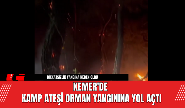 Kemer'de Kamp Ateşi Orman Yangınına Yol Açtı