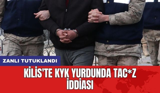 Kilis'te KYK Yurdunda Tac*z İddiası: Zanlı Tutuklandı