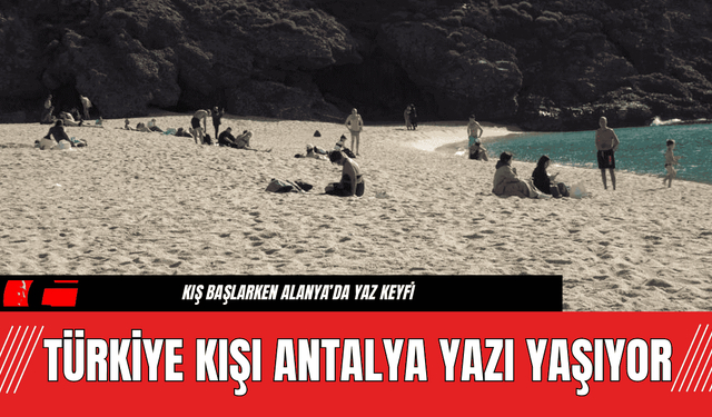 Türkiye Kışı Antalya Yazı Yaşıyor