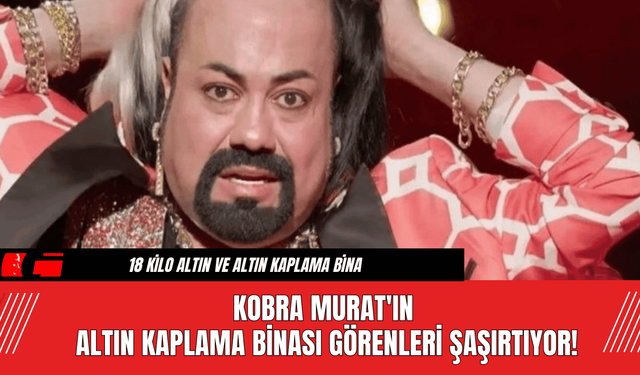 Kobra Murat'ın Altın Kaplama Binası Görenleri Şaşırtıyor!