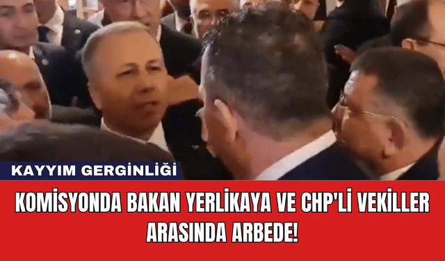 Komisyonda Bakan Yerlikaya ve CHP'li Vekiller Arasında Arbede!