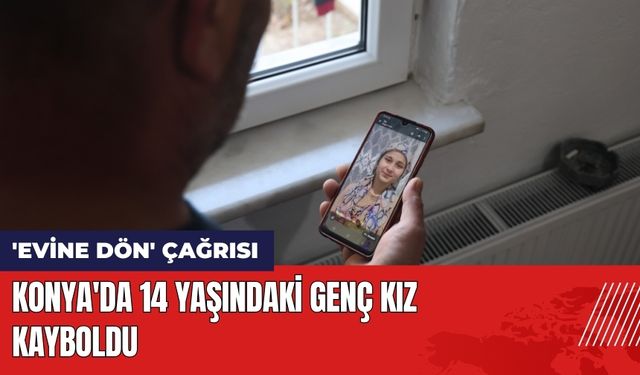 Konya'da 14 Yaşındaki Genç Kız Kayboldu