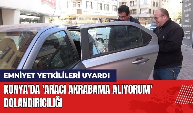 Konya'da 'Aracı Akrabama Alıyorum' Dolandırıcılığı