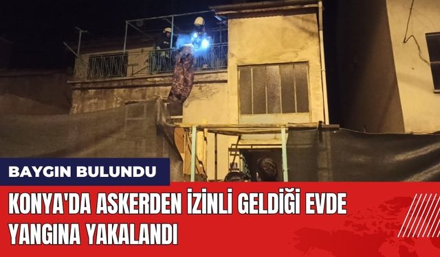 Konya'da Askerden İzinli Geldiği Evde Yangına Yakalandı