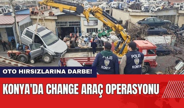 Konya'da Oto Hırsızlarına Darbe! Change Araç Operasyonu