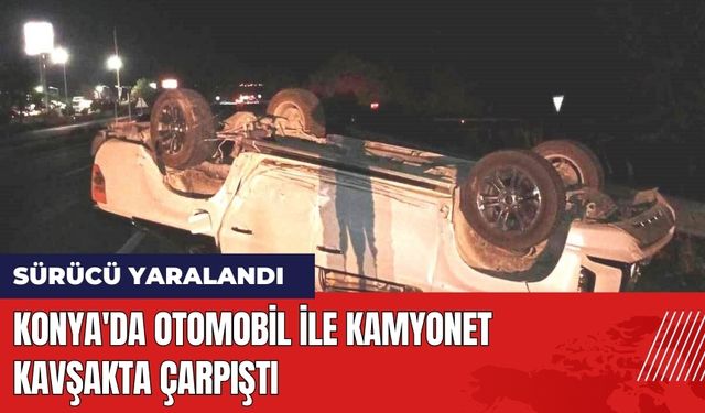 Konya'da Otomobil ile Kamyonet Kavşakta Çarpıştı